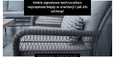 Meble ogrodowe technorattan: najczęstsze błędy w aranżacji i jak ich uniknąć